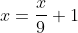 x=\frac{x}{9}+1