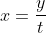 x=\frac{y}{t}