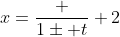 x=\frac {1\pm t} {2}
