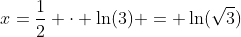 x=\frac12 \cdot \ln(3) = \ln(\sqrt{3})