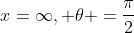 x=\infty, \theta =\frac{\pi}{2}
