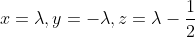 x=\lambda,y=-\lambda,z=\lambda-\frac{1}{2}