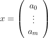 x=\left(\begin{array}{c}a_0\\\vdots\\a_m\end{array  }\right)