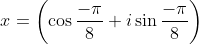 x=\left(\cos\frac{-\pi}{8}+i\sin\frac{-\pi}{8}\right)