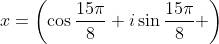 x=\left(\cos\frac{15\pi}{8}+i\sin\frac{15\pi}{8} \right)