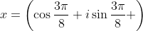 x=\left(\cos\frac{3\pi}{8}+i\sin\frac{3\pi}{8} \right)