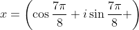 x=\left(\cos\frac{7\pi}{8}+i\sin\frac{7\pi}{8} \right)