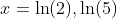 x=\ln(2),\ln(5)