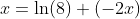 x=\ln(8)+(-2x)