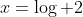 x=\log 2