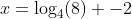 x=\log_4(8) -2