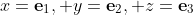 x=\mathbf{e}_1, y=\mathbf{e}_2, z=\mathbf{e}_3