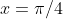 x=\pi/4