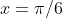 x=\pi/6