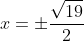 x=\pm\frac{\sqrt{19}}{2}