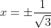 x=\pm\frac{1}{\sqrt{3}}