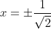x=\pm\frac{1}{\sqrt2}