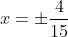 x=\pm\frac{4}{15}