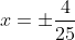 x=\pm\frac{4}{25}