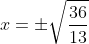 x=\pm\sqrt\frac{36}{13}