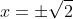 x=\pm\sqrt{2}