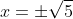 x=\pm\sqrt{5}