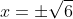 x=\pm\sqrt{6}
