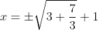 x=\pm{\sqrt{3+\frac{7}{3}}}+1