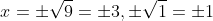 x=\pm{\sqrt{9}}=\pm{3},\pm{\sqrt{1}}=\pm{1}