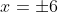 x=\pm{6}