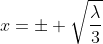 x=\pm \sqrt{\frac{\lambda}{3}}