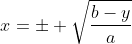 x=\pm \sqrt{\frac{b-y}{a}}