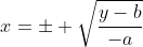 x=\pm \sqrt{\frac{y-b}{-a}}