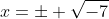 x=\pm \sqrt{-7}