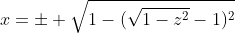 x=\pm \sqrt{1-(\sqrt{1-z^2}-1)^2}