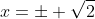 x=\pm \sqrt{2}