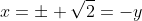 x=\pm \sqrt{2}=-y