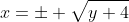 x=\pm \sqrt{y+4}