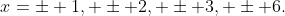 x=\pm 1, \pm 2, \pm 3, \pm 6.