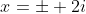 x=\pm 2i~\&~\pm\sqrt2~.