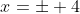 x=\pm 4