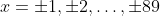 x=\pm1,\pm2,\ldots,\pm89