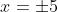 x=\pm5
