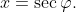 x=\sec\varphi.