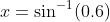 x=\sin^{-1}(0.6)