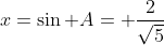 x=\sin A= \frac{2}{\sqrt{5}}