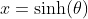 x=\sinh(\theta)
