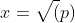 x=\sqrt(p)