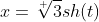 x=\sqrt[ ]{3}sh(t)