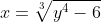 x=\sqrt[3]{y^4-6}